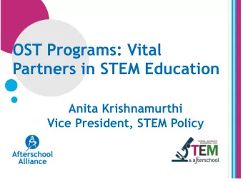 OST Programs: Vital Partners in STEM Education  Anita Krishnamurthi  Vice President, STEM Policy