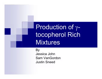 Production of  -  tocopherol Rich  Mixtures  By  Jessica John  Sam VanGordon  Justin Sneed