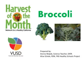 Broccoli  Prepared by:  Donna Wojtak, Science Teacher, DATA  Alise Echele, RDN, FNS Healthy Schools