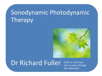 Dr Richard Fuller (Click or use arrow keys to move through the slideshow) Sonodynamic Photodynamic