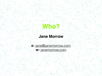 Who?  Jane Morrow e: jane@janemorrow.com w: janemorrow.com  1  And?  Interests:  - Artist