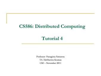 CS586: Distributed Computing  Tutorial 4  Professor: Panagiota Fatourou  TA: Eleftherios Kosmas
