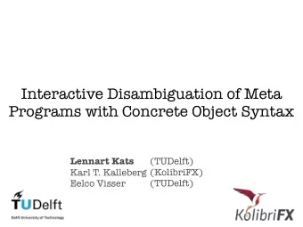 Interactive Disambiguation of Meta  Programs with Concrete Object Syntax  Lennart Kats  (TUDelft)