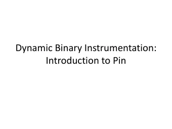 Dynamic Binary Instrumentation:  Introduction to Pin  Instrumentation  A technique that injects