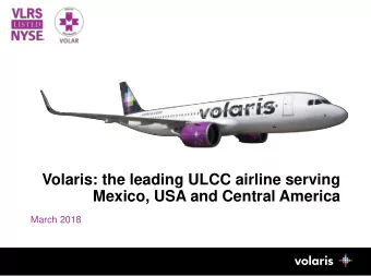 Volaris: the leading ULCC airline serving  Mexico, USA and Central America  March 2018  1