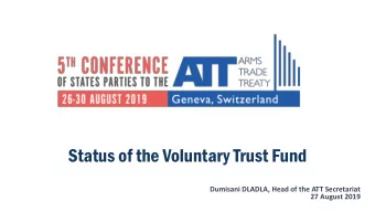 Status of the Voluntary Trust Fund  Dumisani DLADLA, Head of the ATT Secretariat  27 August 2019