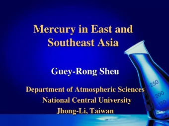 Mercury in East and  Southeast Asia  Guey-Rong Sheu  Department of Atmospheric Sciences  National