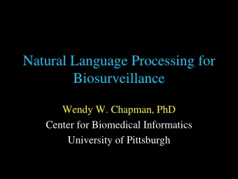 Natural Language Processing for  Biosurveillance  Wendy W. Chapman, PhD  Center for Biomedical