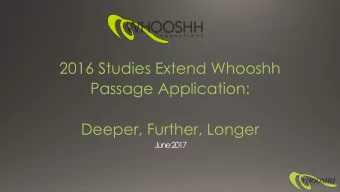 2016 Studies Extend Whooshh  Passage Application:  Deeper, Further, Longer  June 2017  Longer Roza