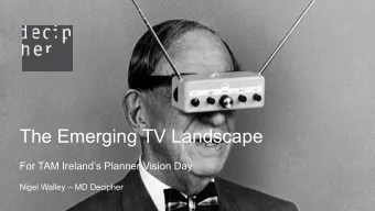 The Emerging TV Landscape  For TAM Irelands Planner Vision Day  Nigel Walley  MD Decipher