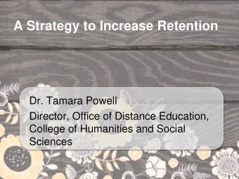 A Strategy to Increase Retention  Dr. Tamara Powell  Director, Office of Distance Education,