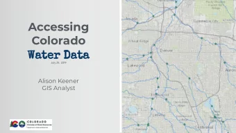 Accessing  Colorado  Water Data  July 25, 2019  Alison Keener  GIS Analyst  1  Presentation