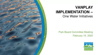 One Water Initiatives  Park Board Committee Meeting  February 10, 2020  Purpose of Presentation
