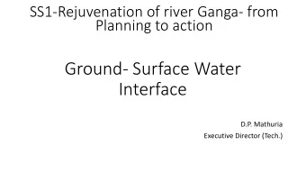Interface  D.P. Mathuria  Executive Director (Tech.)  Ground and surface water linkages  Surface