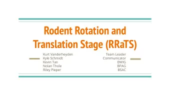 Rodent Rotation and  Translation Stage (RRaTS)  Kurt Vanderheyden  Team Leader  Kyle Schmidt