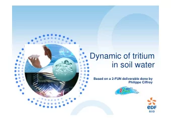 Dynamic of tritium  in soil water  Based on a 2-FUN deliverable done by  Philippe Ciffroy  The