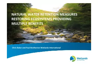 NATURAL WATER RETENTION MEASURES  RESTORING ECOSYSTEMS PROVIDING  MULTIPLE BENEFITS  Chris Baker