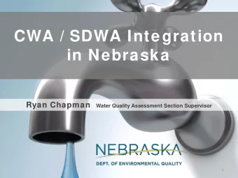 CWA / SDWA Integration  in Nebraska Ryan Chapman Water Quality Assessment Section Supervisor  1