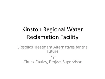 Reclamation Facility  Biosolids Treatment Alternatives for the  Future  By  Chuck Cauley, Project