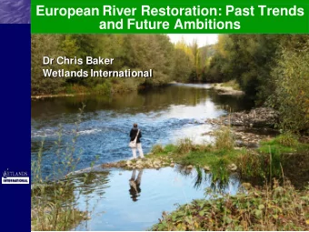 European River Restoration: Past Trends  and Future Ambitions  Dr Chris Baker  Wetlands