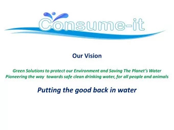 Putting the good back in water COMPANY VISION Consume  it primary objective is the provision of
