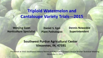 Triploid Watermelon and  Cantaloupe Variety Trials---2015  Wenjing Guan  Dennis Nowaskie  Daniel S.