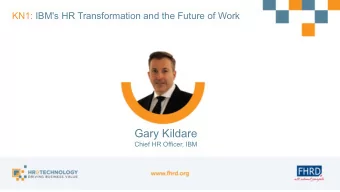 Gary Kildare  Chief HR Officer, IBM  Transformation of  HR and the Future  of Work  Ga  Gary  ry