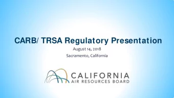 CARB/ TRSA Regulatory Presentation  August 14, 2018  Sacramento, California  Todays Overview