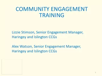 COMMUNITY ENGAGEMENT  TRAINING  Lizzie Stimson, Senior Engagement Manager,  Haringey and Islington