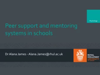 systems in schools  Dr Alana James - Alana.James@rhul.ac.uk  What is peer support?  Psychology