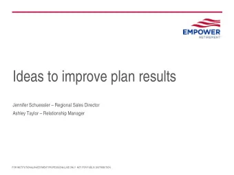Ideas to improve plan results  Jennifer Schuessler  Regional Sales Director  Ashley Taylor