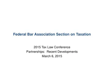 Federal Bar Association Section on Taxation  2015 Tax Law Conference  Partnerships:  Recent