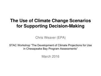 The Use of Climate Change Scenarios  for Supporting Decision-Making  Chris Weaver (EPA)  STAC