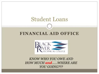 Student Loans  FINANCIAL AID OFFICE  KNOW WHO YOU OWE AND HOW MUCH and WHERE ARE  YOU