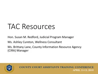 TAC Resources  Hon. Susan M. Redford, Judicial Program Manager  Ms. Ashley Cureton, Wellness