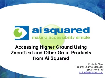 Accessing Higher Ground Using  ZoomText and Other Great Products  from Ai Squared  Kimberly Cline