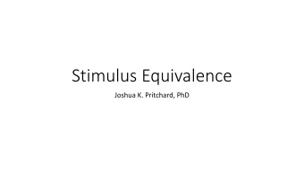 Stimulus Equivalence  Joshua K. Pritchard, PhD  In todays workshop  Im going to try and