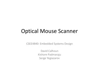 Optical Mouse Scanner  CSEE4840: Embedded Systems Design  David Calhoun  Kishore Padmaraju  Serge