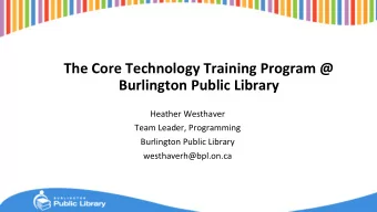 The Core Technology Training Program @  Burlington Public Library  Heather Westhaver  Team Leader,