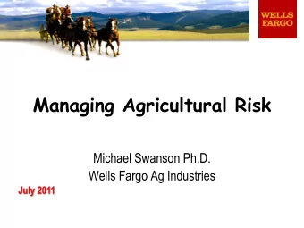 Managing Agricultural Risk  Michael Swanson Ph.D.  Wells Fargo Ag Industries  July 2011  Easy to