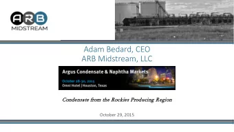 Adam Bedard, CEO  ARB Midstream, LLC  Cond  ndens  nsate from t  the  e Rock  ckies  es Produci
