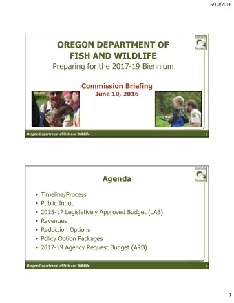 OREGON DEPARTMENT OF  FISH AND WILDLIFE  Preparing for the 2017-19 Biennium  Commission Briefing