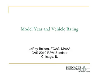 Model Year and Vehicle Rating  LeRoy Boison, FCAS, MAAA  CAS 2010 RPM Seminar  Chicago, IL
