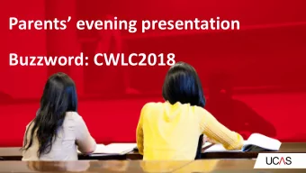 Parents evening presentation  Buzzword: CWLC2018  The role of UCAS  UCAS processes applications