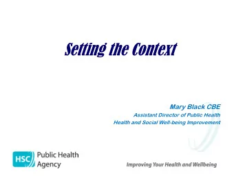 Setting the Context  Mary Black CBE  Assistant Director of Public Health  Health and Social