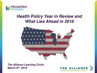 Health Policy Year in Review and  What Lies Ahead in 2018  The Alliance Learning Circle March 8 th