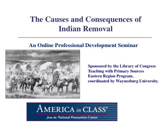 The Causes and Consequences of  Indian Removal  An Online Professional Development Seminar