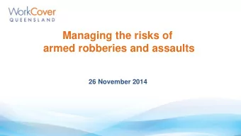 Managing the risks of  armed robberies and assaults  26 November 2014  How to interact today