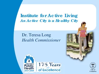 Institute for  Ac tive L  iving  An Active  City is a H  e althy City  Dr. Teresa Long  Health