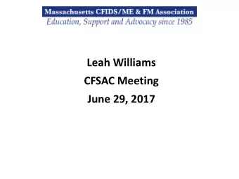 Leah Williams  CFSAC Meeting  June 29, 2017  aka MassCFIDS*  Mission: To improve the lives of